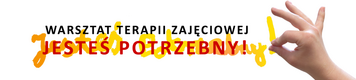 Warsztat Terapii Zajęciowej JESTEŚ POTRZEBNY! Warsztat Terapii Zajęciowej JESTEŚ POTRZEBNY!
